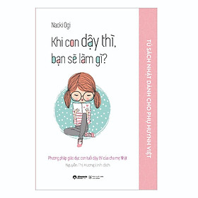 Nuôi dạy con của người nhật: Khi Con Dậy Thì Bạn Sẽ Làm Gì - Bản Quyền
