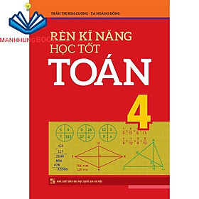 Sách: Rèn Kĩ Năng Học Tốt Toán Lớp 4 - Hỗ Trợ Phát Triển Năng Lực Giải Toán