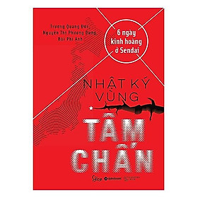 Nhật Ký Vùng Tâm Chấn - 6 Ngày Kinh Hoàng Ở Sendai - Bản Quyền
