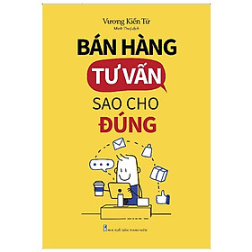 Bán Hàng Tư Vấn Sao Cho Đúng - Bản Quyền