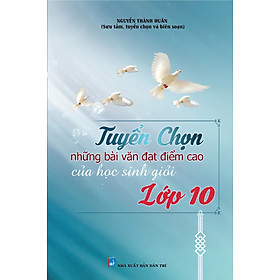 Tuyển Chọn Những Bài Văn Đạt Điểm Cao Của Học Sinh Giỏi Lớp 10