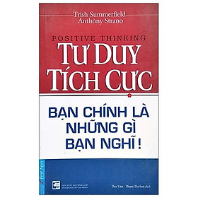 Sách - Tư Duy Tích Cực - Bạn Chính Là Những Gì Bạn Nghĩ - First News