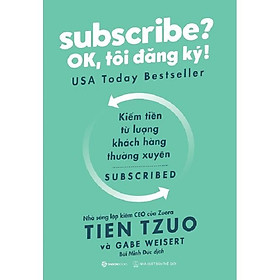 Subscribe? OK, tôi đăng ký! - Tác giả: Gabe Weisert, Tien Tzuo