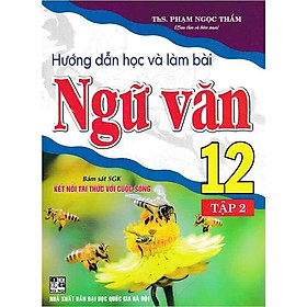 Sách - Hướng Dẫn Học Và Làm Bài Ngữ Văn 12 - Tập 2 - Bám Sát SGK Kết Nối Tri Thức Với Cuộc Sống - Hồng Ân
