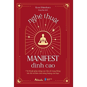 Sách - Nghệ Thuật Manifest Đỉnh Cao - 7 Bí Thuật Giúp Nâng Cao Tần Số Rung Động Tức Thì Và Làm Chủ Năng Lượng Của Bạn - AZ Việt Nam