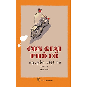 CON GIAI PHỐ CỔ - Tạp Văn - Nguyễn Việt Hà - NXB Trẻ