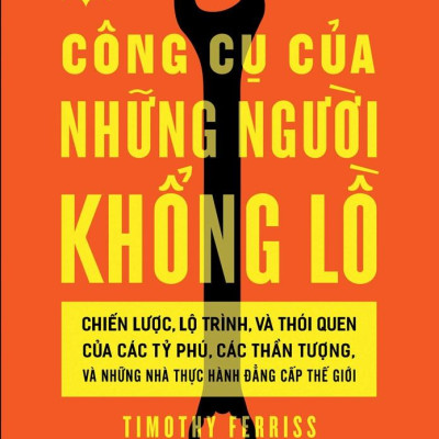 Sách - Công Cụ Của Những Người Khổng Lồ - Chiến Lược, Lộ Trình, Và Thói Quen Của Các Tỷ Phú, Các Thần Tượng, Và Những Nhà Thực Hành Đẳng Cấp Thế Giới