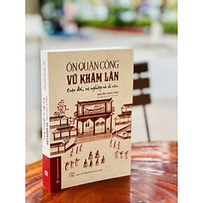 (Bìa mềm) ÔN QUẬN CÔNG VŨ KHÂM LÂN: Cuộc đời, sự nghiệp và di văn – Nguyễn Thanh Tùng  biên soạn – NXB ĐH Sư phạm