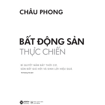 Bất Động Sản Thực Chiến - Bí Quyết Nắm Bắt Thời Cơ, Săn Đất Giá Hời Và Sinh Lời Hiệu Quả - AL