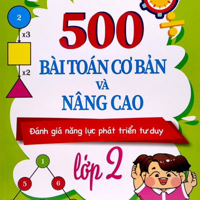 500 Bài Toán Cơ Bản Và Nâng Cao Lớp 2 (Đánh Giá Năng Lực Phát Triển Tư Duy)