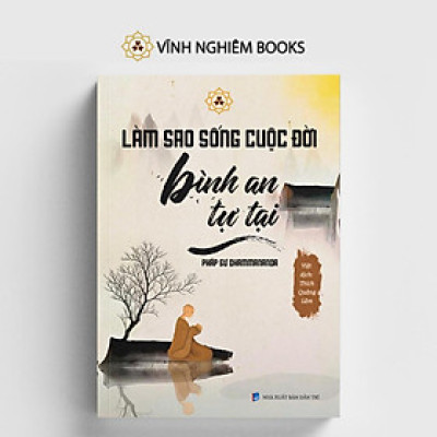 Sách - Làm Sao Để Sống Cuộc Đời Bình An Tự Tại - Vĩnh Nghiêm Books