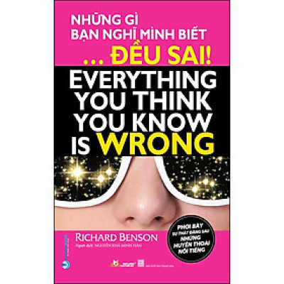 Những Gì Bạn Nghĩ Mình Biết … Đều Sai