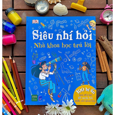 Siêu Nhí Hỏi Nhà Khoa Học Trả Lời - 100 Bí Ẩn Mọi Đứa Trẻ Đều Muốn Hỏi Một Nhà Khoa Học