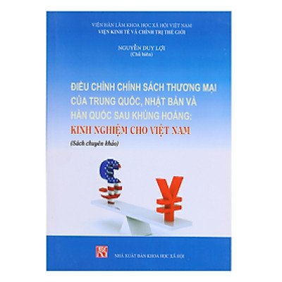 Điều chỉnh chính sách thương mại của Trung Quốc - Nhật Bản và Hàn Quốc sau khủng hoảng kinh nghiệm cho Việt Nam