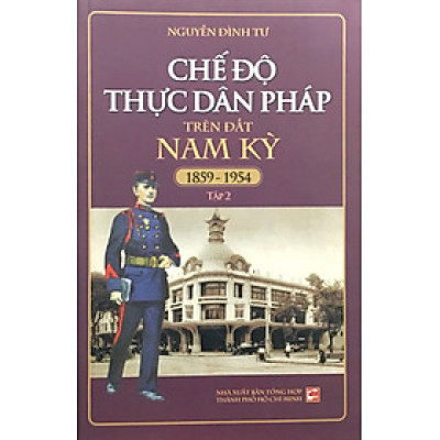 Chế Độ Thực Dân Pháp Trên Đất Nam Kỳ 1859 - 1954 – Tập 2 (Tái Bản 2018)