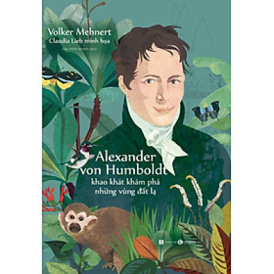 Alexander Von Humbolt - Khao Khát Khám Phá Những Vùng Đất Lạ