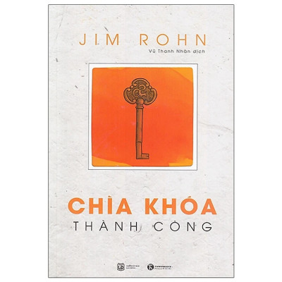 Chìa Khóa Thành Công – Cẩm Nang Dẫn Lối Đến Cuộc Sống Huy Hoàng - Jim Rohn - Nhà Xuất Bản Lao Động