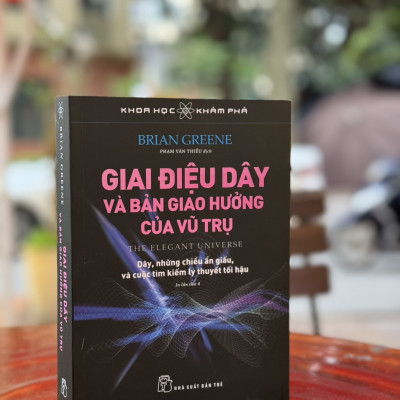(Tái bản 2024) GIAI ĐIỆU DÂY VÀ BẢN GIAO HƯỞNG VŨ TRỤ – Brian Greene – Phạm Văn Thiều dịch – Nxb Trẻ