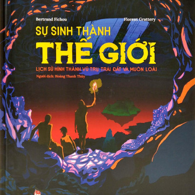 Sự Sinh Thành Thế Giới - Lịch Sử Hình Thành Vũ Trụ, Trái Đất Và Muôn Loài