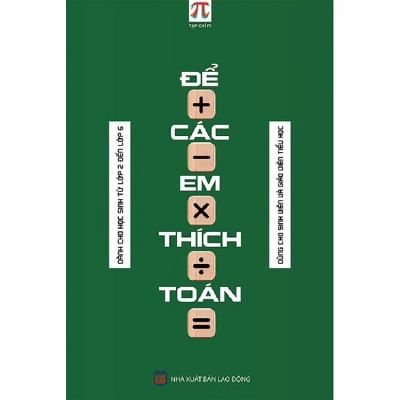 (GS Ngô Bảo Châu giới thiệu) ĐỂ CÁC EM THÍCH TOÁN - Dành cho học sinh từ lớp 2 đến lớp 6 - Tạp chí Pi -Hội Toán học Việt Nam
