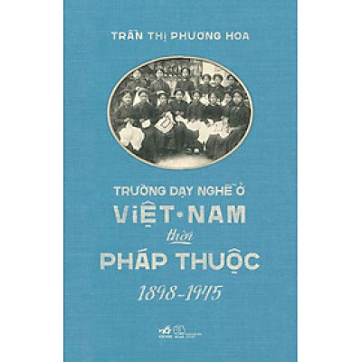 Trường Dạy Nghề Ở Việt Nam Thời Pháp Thuộc 1898-1945