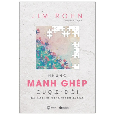Những Mảnh Ghép Cuộc Đời - Cẩm Nang Kiến Tạo Thành Công Cá Nhân (Tái Bản 2021) - Jim Rohn - Nhà xuất bản Lao Động