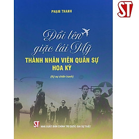 Sách - Đổi Tên Giặc Lái Mỹ Thành Nhân Viên Quân Sự Hoa Kỳ - Ký Sự Chiến Tranh - NXB Chính Trị Quốc Gia