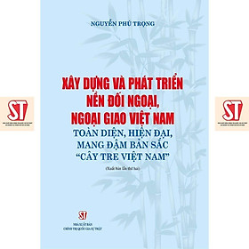 Sách - Xây Dựng Và Phát Triển Nền Đối Ngoại, Ngoại Giao Việt Nam Toàn Diện,hiện Đại, Mang Đậm Bản Sắc Cây Tre Việt Nam - NXB Chính Trị Quốc Gia