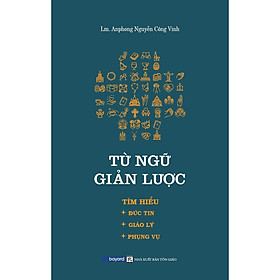 Sách - Từ Ngữ Giản Lược - Tìm Hiểu Đức Tin - Giáo Lý - Phụng Vụ - Bayard Việt Nam