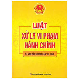 Sách - Luật xử lý vi phạm hành chính và VBHD thi hành - Quốc Hội - NXB Lao Động