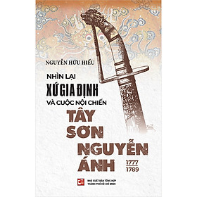 Nhìn Lại Xứ Gia Định Và Cuộc Nội Chiến Tây Sơn Nguyễn Ánh (1777-1789)