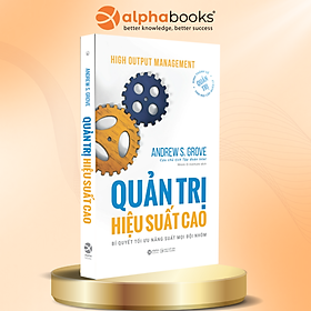 Quản Trị Hiệu Suất Cao - Bí Quyết Tối Ưu Năng Suất Mọi Đội Nhóm - Andrew S.Grove 