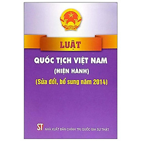 Sách - Luật Quốc Tịch Việt Nam (Hiện Hành) (Sửa Đổi, Bổ Sung Năm 2014) - NXB Chính Trị Quốc Gia