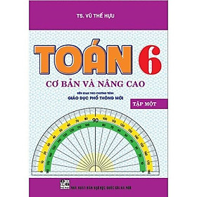 Sách - Toán Cơ Bản Và Nâng Cao Lớp 6 - Tập 1 - Biên Soạn Theo Chương Trình GDPT Mới - Hồng Ân