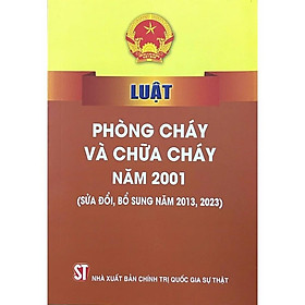 Sách - Luật Phòng Cháy Và Chữa Cháy Năm 2001 (Sửa Đổi, Bổ Sung Năm 2013, 2023) - NXB Chính Trị Quốc Gia