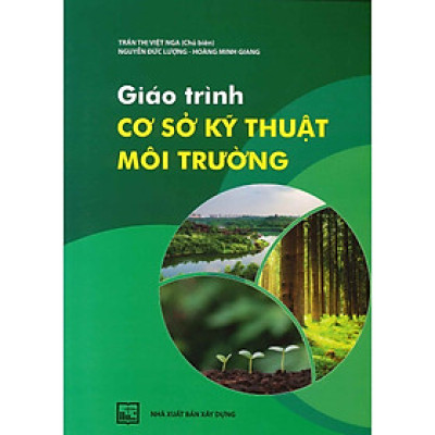 Sách - Giáo trình Cơ Sở Kỹ Thuật Môi Trường - Trần Thị Việt Nga, Nguyễn Đức Lượng, Hoàng Minh Giang - NXB Xây Dựng