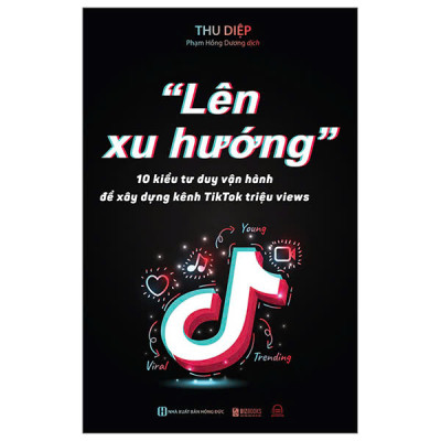 "Lên Xu Hướng" - 10 Kiểu Tư Duy Vận Hành Để Xây Dựng Kênh Tiktok Triệu Views