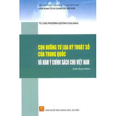 Con Đường Tơ Lụa Kỹ Thuật Số Của Trung Quốc Và Hàm Ý Chính Sách Cho Việt Nam (Sách chuyên khảo) - Viện Kinh Tế Và Chính Trị Thế Giới - TS. Chu Phương Quỳnh (Chủ biên)