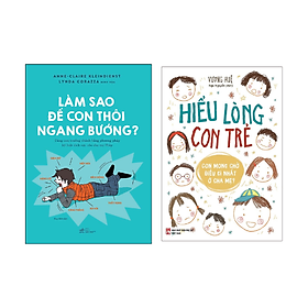 Combo 2 cuốn Nuôi Dạy Con: Làm Sao Để Con Thôi Ngang Bướng + Sách: Hiểu Lòng Con Trẻ