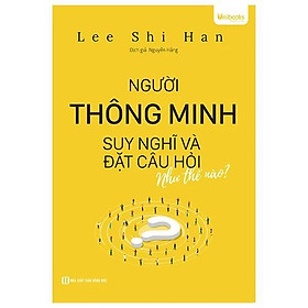 Người Thông Minh Suy Nghĩ Và Đặt Câu Hỏi Như Thế Nào - Bản Quyền