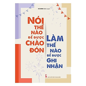 Sách: Nói Thế Nào Để Được Chào Đón, Làm Thế Nào Để Được Ghi Nhận (TB)