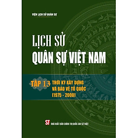 Lịch sử Quân sự Việt Nam, tập 13 Thời kỳ xây dựng bảo vệ Tổ quốc (1975 - 2000) bản in 2024