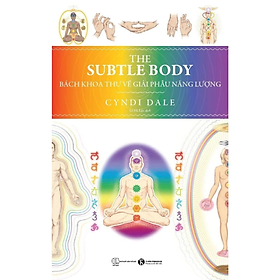 Sách - The Subtle body: Bách Khoa Toàn Thư Về Giải Phẫu Năng Lượng - Cyndi Dale - NXB Thế Giới
