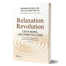 CÁCH MẠNG LIỆU PHÁP THƯ GIÃN - Herbert Benson, MD và William Proctor, JD - Phong Du dịch - (bìa mềm)