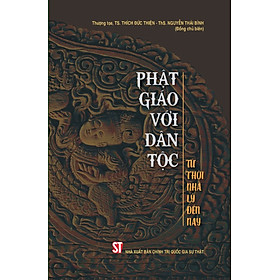(Có chữ ký tác giả) PHẬT GIÁO VỚI DÂN TỘC – Từ Thời Nhà Lý Đến Nay – Thượng toạ, TS. Thích Đức Thiện, Th.S Nguyễn Thái Bình – NXB Chính trị quốc gia sự thật