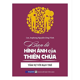 Sách - Bạn Là Hình Ảnh Của Thiên Chúa - Tâm Sự Với Bạn Trẻ - Bayard Việt Nam
