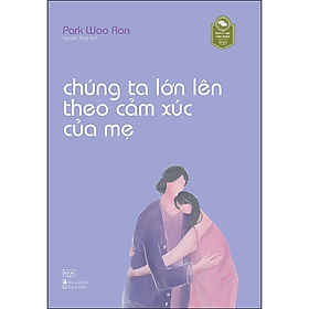  Chúng Ta Lớn Lên Theo Cảm Xúc Của Mẹ