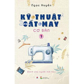 Kỹ Thuật Cắt May Cơ Bản - Tập 1 (Dành Cho Người Mới Học) (Tái Bản)
