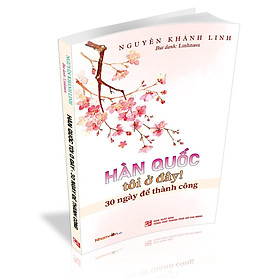 Hàn Quốc Tôi Ở Đây! 30 Ngày Để Thành Công