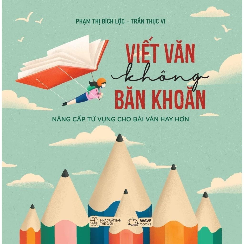 Sách Viết Văn Không Băn Khoăn - Nâng Cấp Từ Vựng Cho Bài Văn Hay Hơn - Bản Quyền